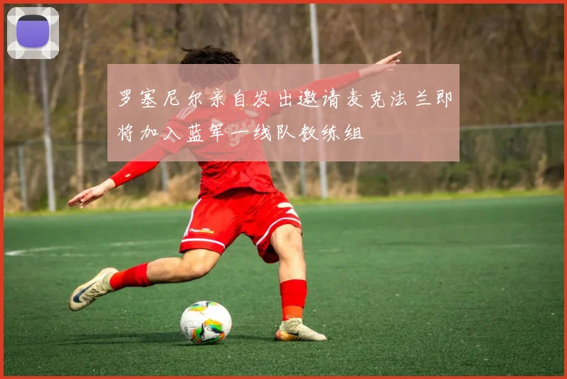 罗塞尼尔亲自发出邀请麦克法兰即将加入蓝军一线队教练组