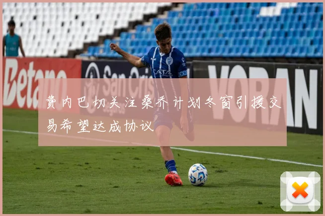 费内巴切关注桑乔计划冬窗引援交易希望达成协议