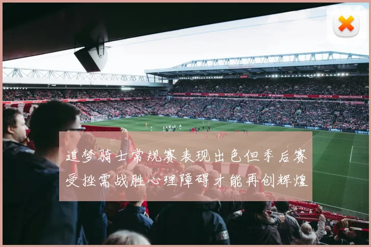 追梦骑士常规赛表现出色但季后赛受挫需战胜心理障碍才能再创辉煌