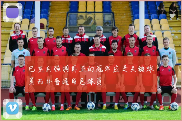 巴克利强调真正的冠军应是关键球员而非普通角色球员
