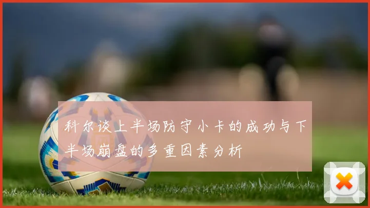 科尔谈上半场防守小卡的成功与下半场崩盘的多重因素分析